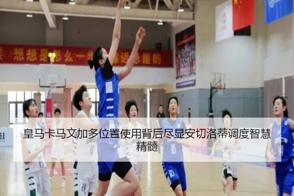 皇马卡马文加多位置使用背后尽显安切洛蒂调度智慧精髓