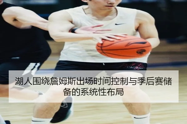 湖人围绕詹姆斯出场时间控制与季后赛储备的系统性布局