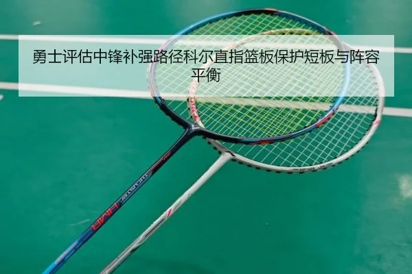 勇士评估中锋补强路径科尔直指篮板保护短板与阵容平衡