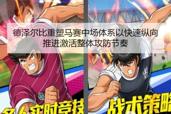 德泽尔比重塑马赛中场体系以快速纵向推进激活整体攻防节奏